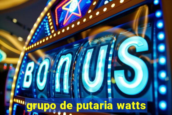 grupo de putaria watts